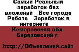 Самый Реальный заработок без вложений - Все города Работа » Заработок в интернете   . Кемеровская обл.,Березовский г.